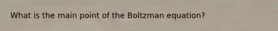 What is the main point of the Boltzman equation?