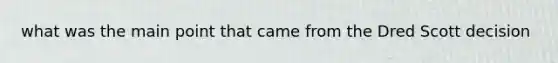 what was the main point that came from the Dred Scott decision