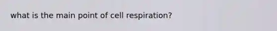 what is the main point of cell respiration?