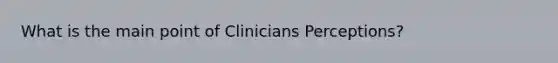 What is the main point of Clinicians Perceptions?