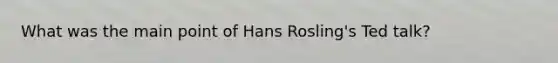 What was the main point of Hans Rosling's Ted talk?