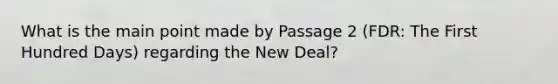 What is the main point made by Passage 2 (FDR: The First Hundred Days) regarding the New Deal?