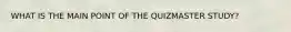 WHAT IS THE MAIN POINT OF THE QUIZMASTER STUDY?