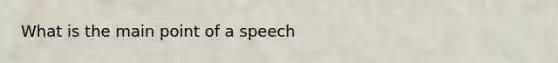 What is the main point of a speech