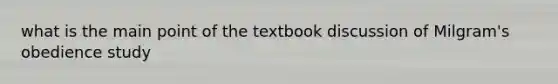 what is the main point of the textbook discussion of Milgram's obedience study