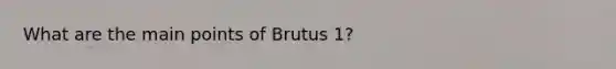 What are the main points of Brutus 1?