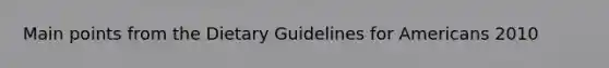 Main points from the Dietary Guidelines for Americans 2010