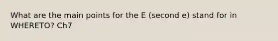 What are the main points for the E (second e) stand for in WHERETO? Ch7