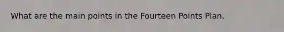 What are the main points in the Fourteen Points Plan.