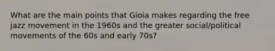 What are the main points that Gioia makes regarding the free jazz movement in the 1960s and the greater social/political movements of the 60s and early 70s?