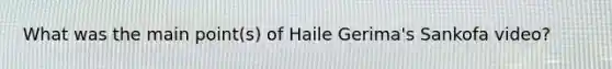 What was the main point(s) of Haile Gerima's Sankofa video?