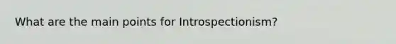 What are the main points for Introspectionism?