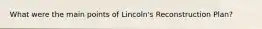 What were the main points of Lincoln's Reconstruction Plan?