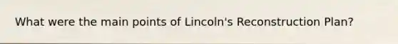 What were the main points of Lincoln's Reconstruction Plan?