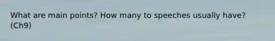 What are main points? How many to speeches usually have? (Ch9)