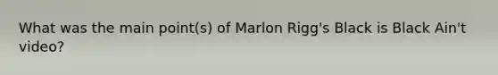 What was the main point(s) of Marlon Rigg's Black is Black Ain't video?