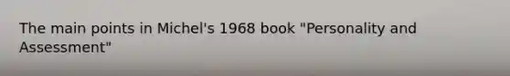 The main points in Michel's 1968 book "Personality and Assessment"