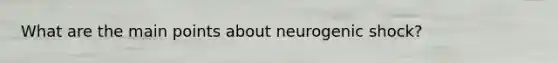 What are the main points about neurogenic shock?