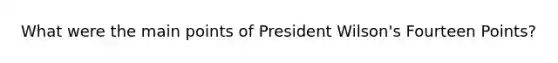 What were the main points of President Wilson's Fourteen Points?