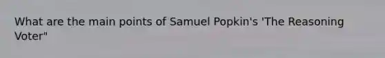 What are the main points of Samuel Popkin's 'The Reasoning Voter"