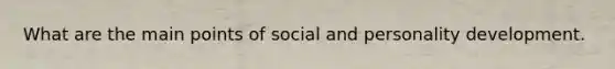 What are the main points of social and personality development.