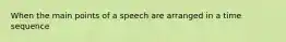 When the main points of a speech are arranged in a time sequence