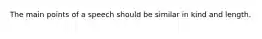 The main points of a speech should be similar in kind and length. ​
