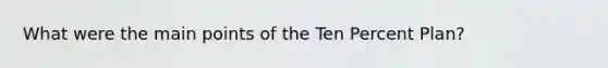 What were the main points of the Ten Percent Plan?