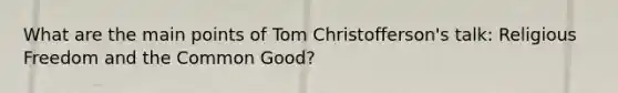 What are the main points of Tom Christofferson's talk: Religious Freedom and the Common Good?