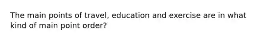 The main points of travel, education and exercise are in what kind of main point order?