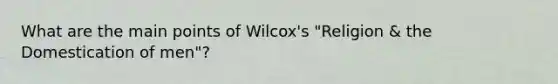 What are the main points of Wilcox's "Religion & the Domestication of men"?