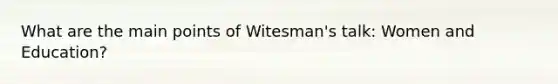 What are the main points of Witesman's talk: Women and Education?