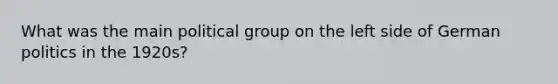 What was the main political group on the left side of German politics in the 1920s?