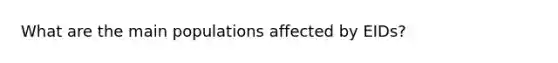 What are the main populations affected by EIDs?