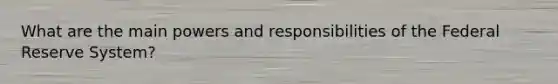 What are the main powers and responsibilities of the Federal Reserve System?