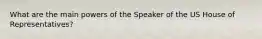 What are the main powers of the Speaker of the US House of Representatives?