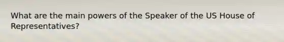 What are the main powers of the Speaker of the US House of Representatives?