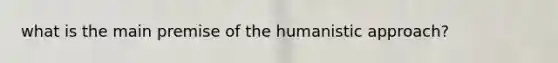 what is the main premise of the humanistic approach?