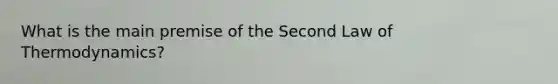 What is the main premise of the Second Law of Thermodynamics?