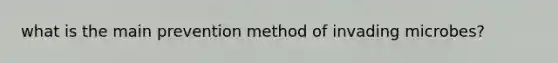 what is the main prevention method of invading microbes?