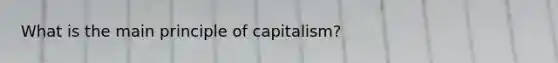 What is the main principle of capitalism?