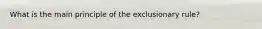 What is the main principle of the exclusionary rule?