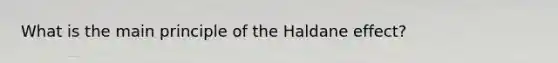 What is the main principle of the Haldane effect?