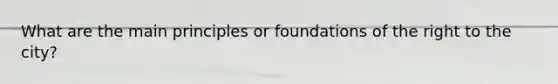 What are the main principles or foundations of the right to the city?