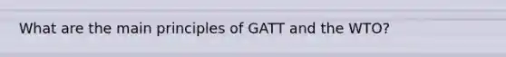 What are the main principles of GATT and the WTO?