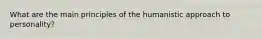 What are the main principles of the humanistic approach to personality?