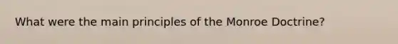 What were the main principles of the Monroe Doctrine?