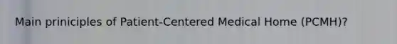 Main priniciples of Patient-Centered Medical Home (PCMH)?