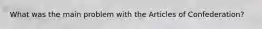 What was the main problem with the Articles of Confederation?