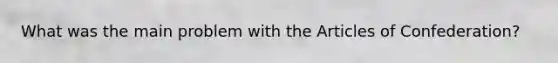What was the main problem with the Articles of Confederation?